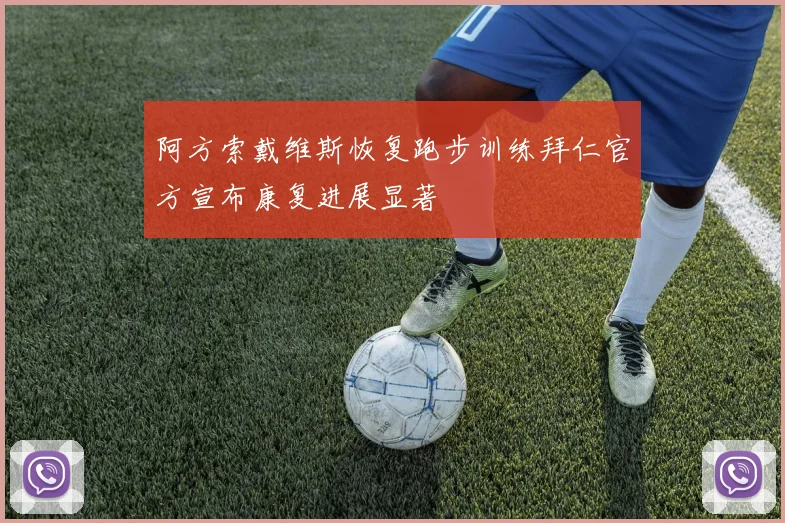 阿方索戴维斯恢复跑步训练拜仁官方宣布康复进展显著