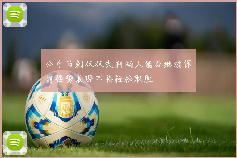 公牛马刺双双失利湖人能否继续保持强势表现不再轻松取胜