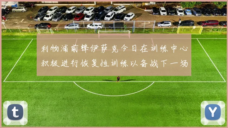 利物浦前锋伊萨克今日在训练中心积极进行恢复性训练以备战下一场比赛